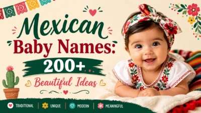 Mexican baby names with 200+ beautiful traditional, unique, modern, and meaningful ideas